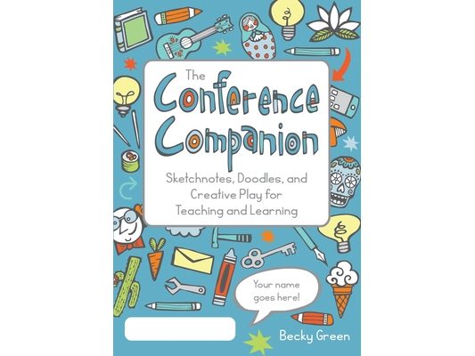 The Conference Companion: Sketchnotes, Doodles, and Creative Play for Teaching and Learning
