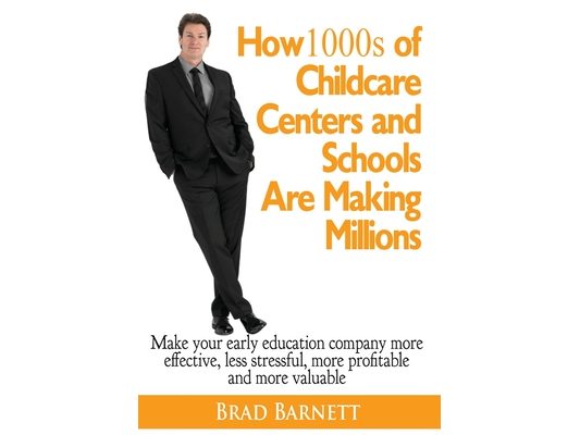 How 1000s of Childcare Centers and Schools Are Making Millions: Make your early education company more effective, less stressful, more profitable and