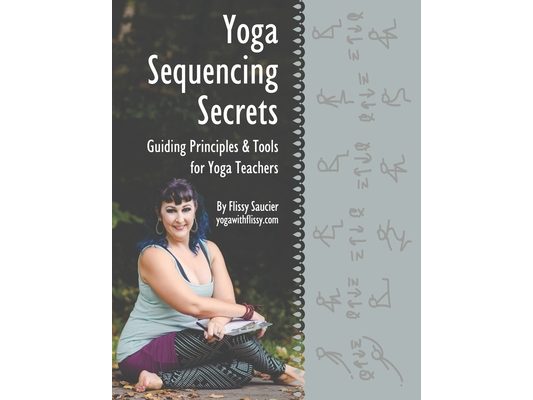 Yoga Sequencing Secrets: Guiding Principles and Tools for Yoga Teachers