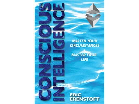 Conscious Intelligence: Master Your Circumstances, Master Your Life