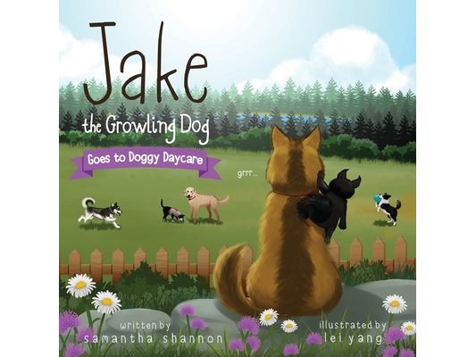 Jake the Growling Dog Goes to Doggy Daycare: A Children's Book about Trying New Things, Friendship, Comfort, and Kindness.