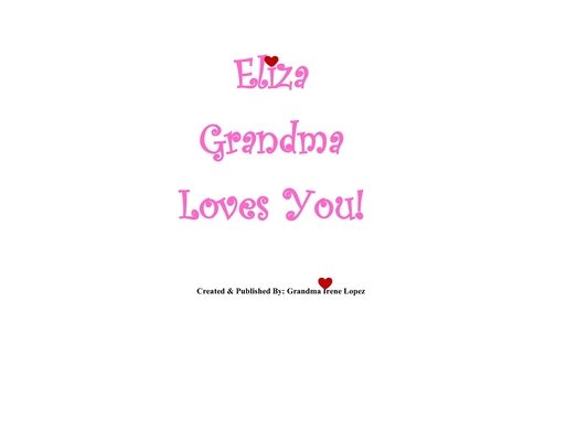 Eliza Grandma Loves You!: Created & Published By: Grandma Irene Lopez