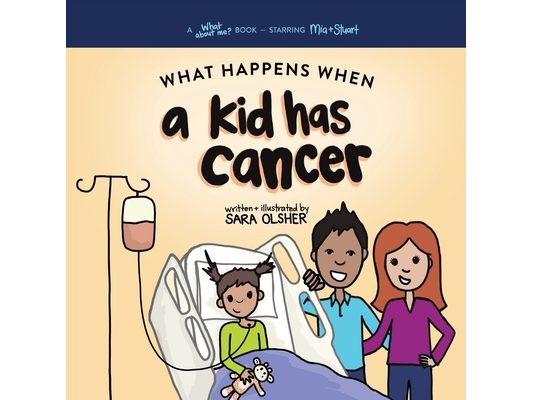 What Happens When a Kid Has Cancer: A Book about Childhood Cancer for Kids