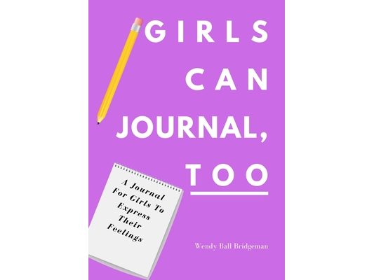 Girls Can Journal, Too: A Journal For Girls To Express Their Feelings