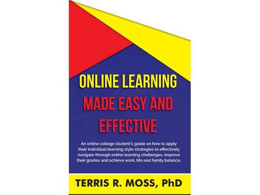 Online Learning Made Easy and Effective: An online college student's guide on how to apply their individual learning style strategies to effectively n