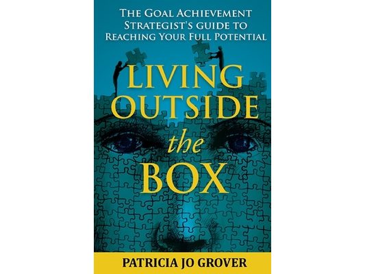 Living Outside the Box: The Goal Achievement Strategist's Guide To Reaching Your Full Potential