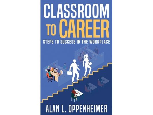 Classroom to Career: Steps to Success in the Workplace