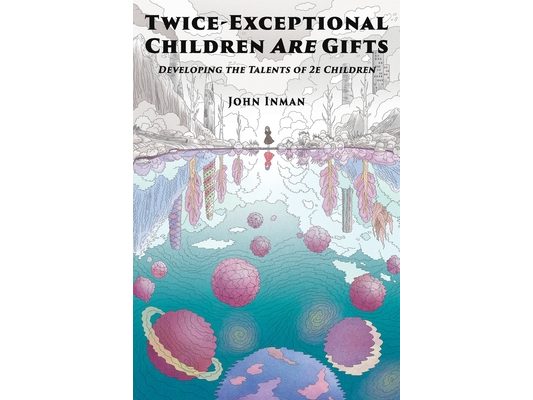 Twice-Exceptional Children Are Gifts: Developing the Talents of 2e Children