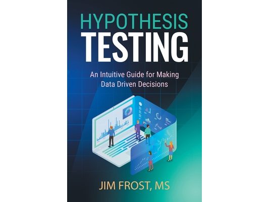 Hypothesis Testing: An Intuitive Guide for Making Data Driven Decisions