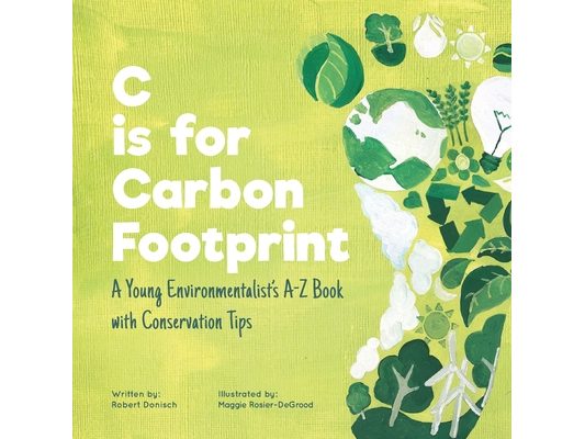 C is for Carbon Footprint: A Young Environmentalist's A-Z Book with Conservation Tips