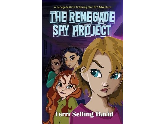 The Renegade Spy Project: Book One of The Renegade Girls Tinkering Club