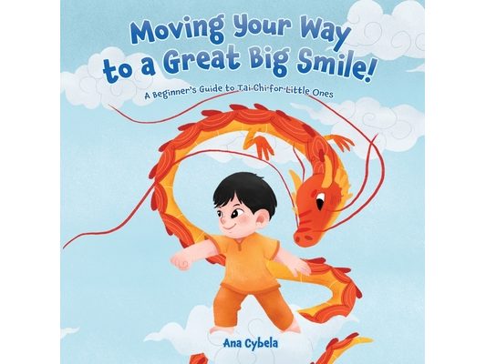 Moving Your Way to a Great Big Smile!: A Beginner's Guide to Tai Chi for Little Ones