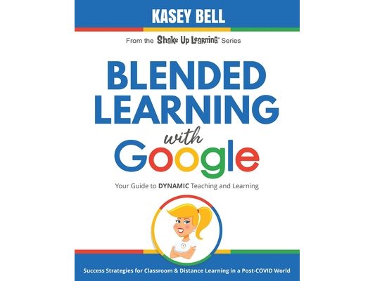 Blended Learning with Google: Your Guide to Dynamic Teaching and Learning