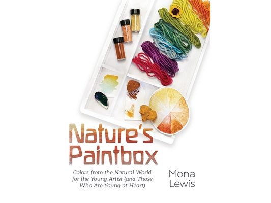 Nature's Paintbox: Colors from the Natural World for the Young Artist (and Those Who Are Young at Heart): Colors from the Natural World for