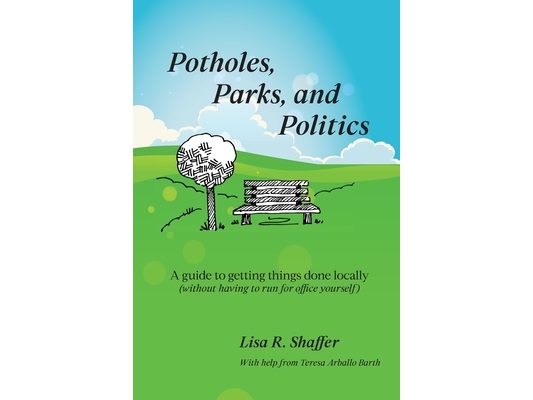 Potholes, Parks, and Politics: A guide to getting things done locally (without having to run for office yourself)