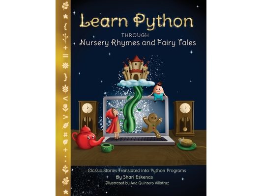 Learn Python through Nursery Rhymes and Fairy Tales: Classic Stories Translated into Python Programs (Coding for Kids and Beginners)
