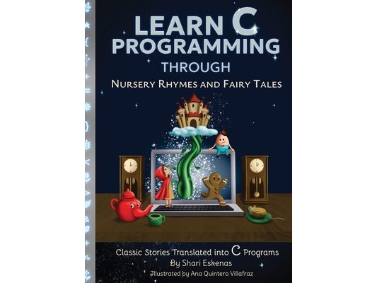 Learn C Programming through Nursery Rhymes and Fairy Tales: Classic Stories Translated into C Programs