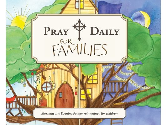 Pray Daily for Families: Morning and Evening Prayer Reimagined for Children