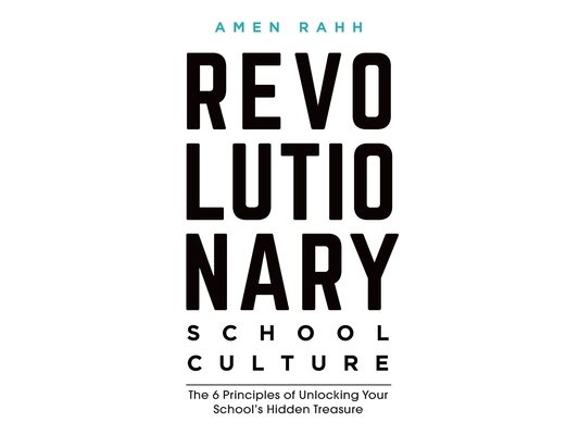 Revolutionary School Culture: The 6 Principles of Unlocking Your School's Hidden Treasure