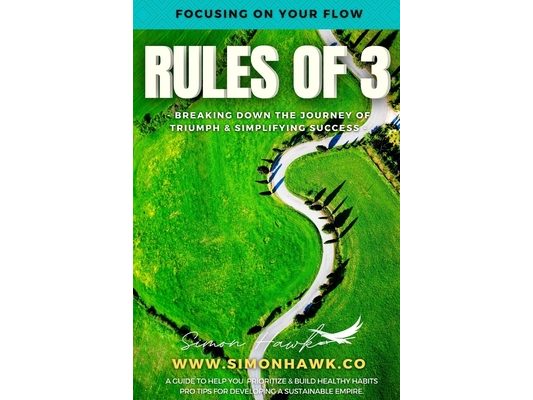 Rules of 3: Focusing on Your Flow: Breaking down the Journey of Triumph & Simplifying Success