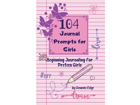 104 Journal Prompts for Girls Beginning Journaling for Preteen Girls