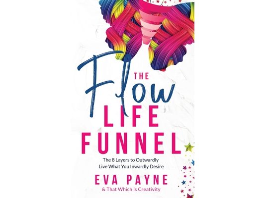 The Flow Life Funnel: The 8 Layers to Outwardly Live What You Inwardly Desire