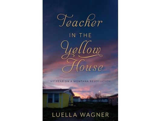 Teacher in the Yellow House: My Year on a Montana Reservation