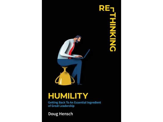 Re-Thinking Humility: Getting Back To An Essential Ingredient of Great Leadership