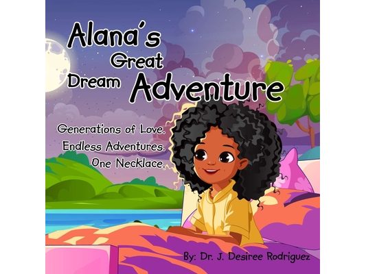 Alana's Great Dream Adventure: One necklace. Endless adventures. Generations of love.