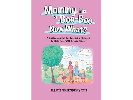 Mommy Has a Boo-Boo Now What?: A Guided Journal For Parents & Children To Help Cope With Breast Cancer