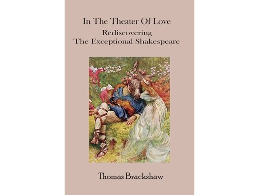 In The Theater of Love: Rediscovering the Exceptional Shakespeare