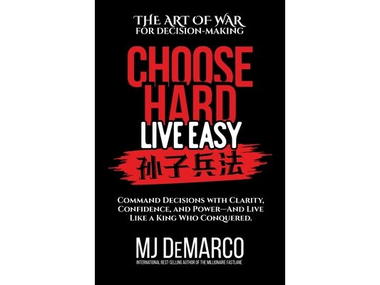 Choose Hard, Live Easy - the Art of War for Decision-Making: Command Decisions with Clarity, Confidence, and Power-And Live Like a King Who Conquered