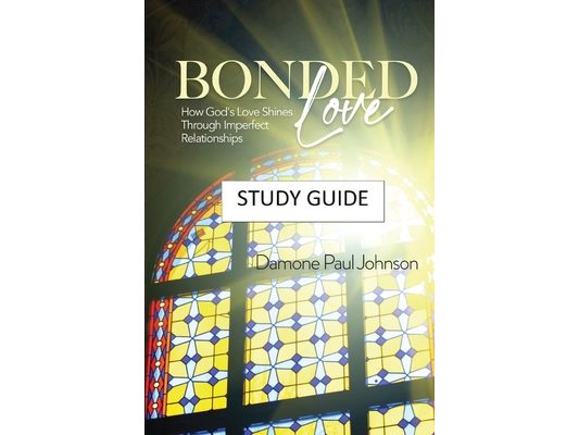 Bonded Love: How God's Love Shines Through Imperfect Relationships - Study Guide