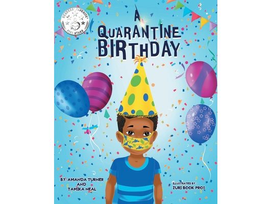 A Quarantine Birthday: A Pandemic Inspired Birthday Story for Children (K-3) that Supports Parents, Educators and Health Related Professionals