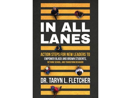 In All Lanes: Action Steps for New Leaders to Empower Black and Brown Students, Rethink School, and Transform Behavior