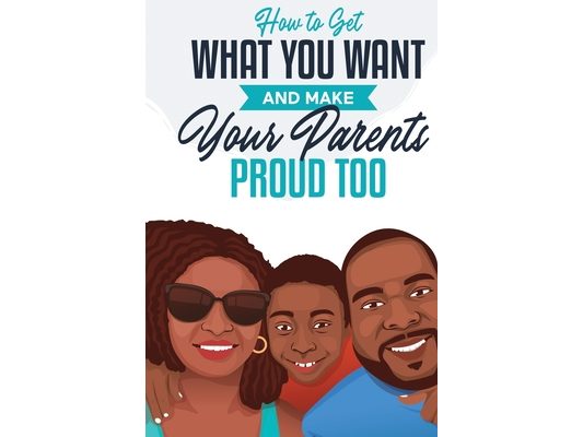 How to Get What You Want and Make Your Parents Proud Too