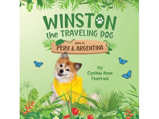 Winston the Traveling Dog goes to Peru & Argentina: Book 3 in the Winston the Traveling Dog Series