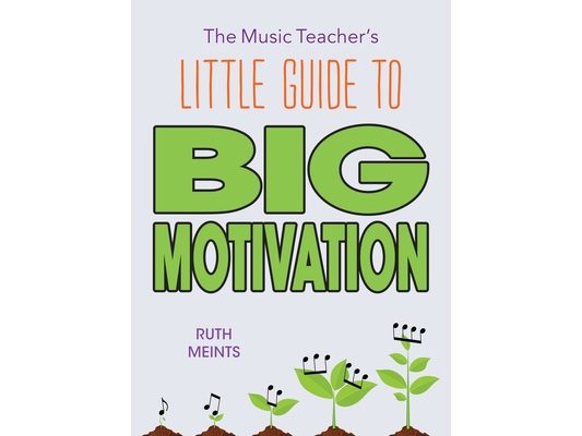The Music Teacher's Little Guide to Big Motivation