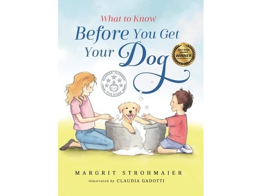 What to Know Before You Get Your Dog: For Every Kid Who's Begging for a Puppy - For Children Ages 3 and Up