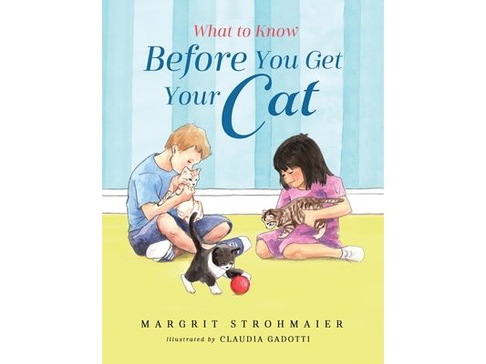 What to Know Before You Get Your Cat: A Rhyming Picture Book That Teaches Children About the Responsibility of Pet Ownership