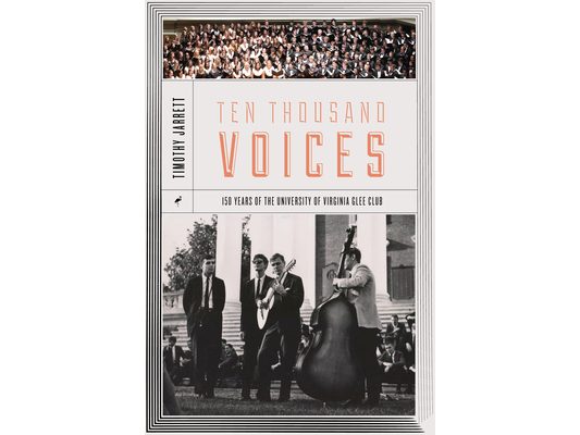 Ten Thousand Voices: A History of the University of Virginia Glee Club and Its Times