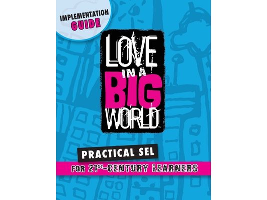 Love In A Big World Implementation Guide: Practical SEL for 21st Century Learners