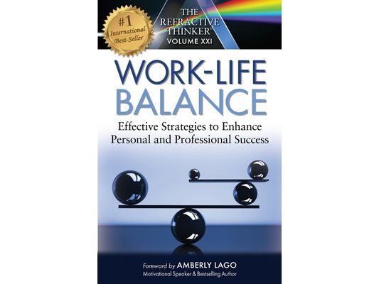 The Refractive Thinker: Work Life Balance Effective Strategies to Enhance Personal and Professional Success: Work Life Balance