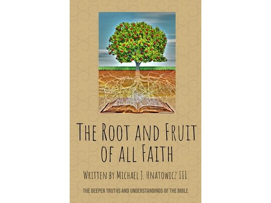 The Root and Fruit of All Faith: The Deeper Truths and Understandings of the Bible