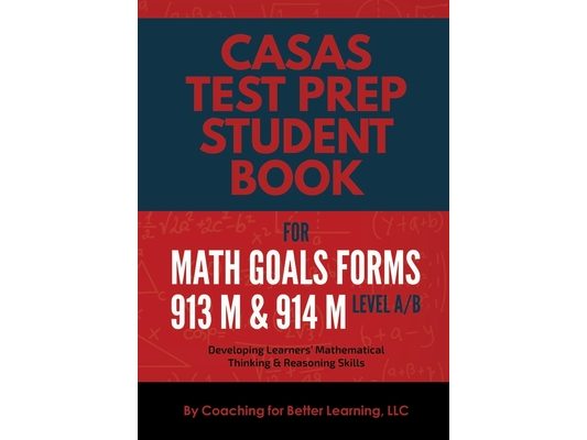 CASAS Test Prep Student Book for Math GOALS Forms 913M and 914M Level A/B: Developing Learners' Mathematical Thinking & Reasoning Skills