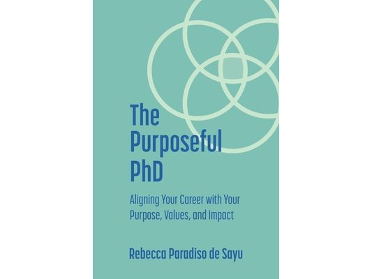 The Purposeful PhD: Aligning Your Career with Your Purpose, Values, and Impact