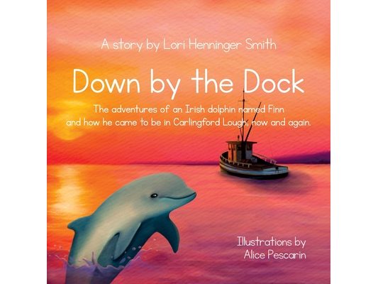 Down by the Dock: The adventures of an Irish dolphin named Finn and how he came to be in Carlingford Lough, now and again.