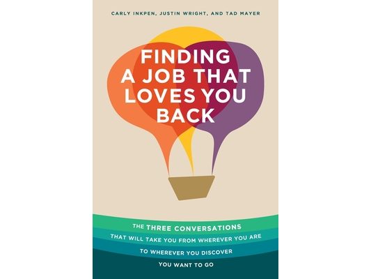Finding a Job That Loves You Back: The Three Conversations That Will Take You From Wherever You Are To Wherever You Discover You Want To Go