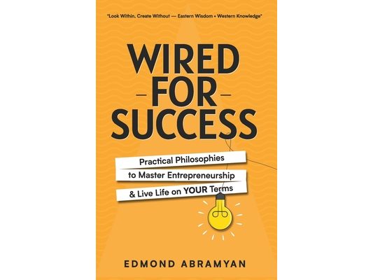 Wired for Success: Practical Philosophies to Master Entrepreneurship & Live Life on Your Terms