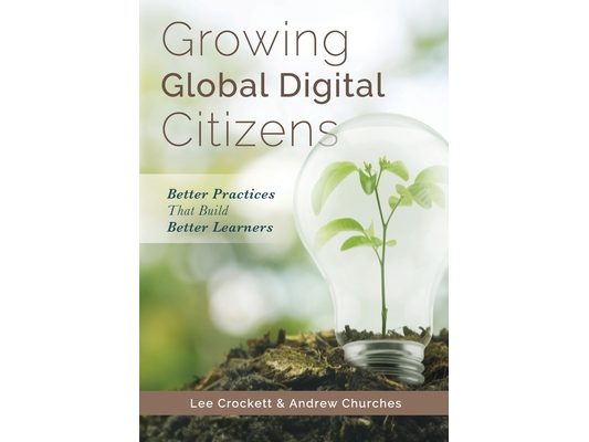 Growing Global Digital Citizens: Better Practices That Build Better Learners